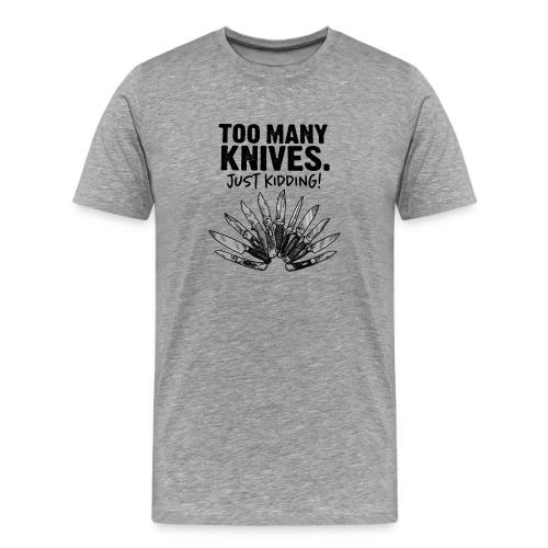 Too Many Knives Just Kidding Funny Knife Design - Men's Premium T-Shirt