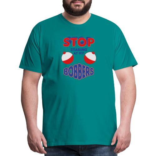 Stop Staring At My Bobbers - Men's Premium T-Shirt
