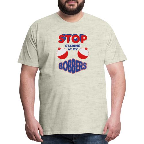 Stop Staring At My Bobbers - Men's Premium T-Shirt