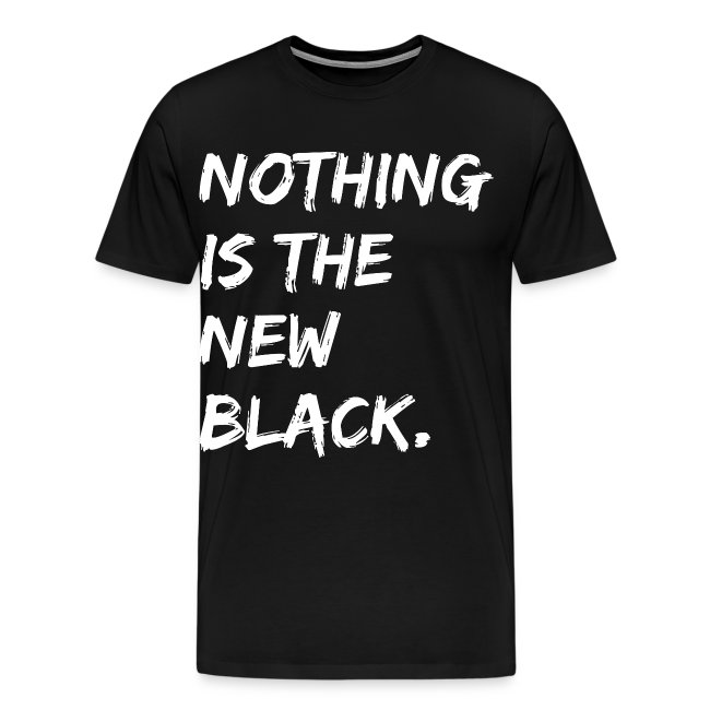 NOTHING IS THE NEW BLACK (in white letters)