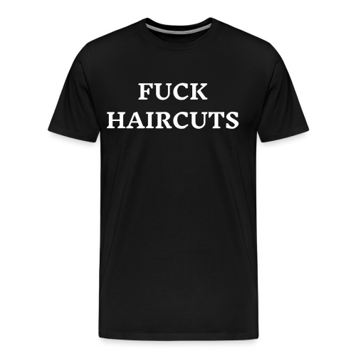 FUCK HAIRCUTS - Men's Premium T-Shirt