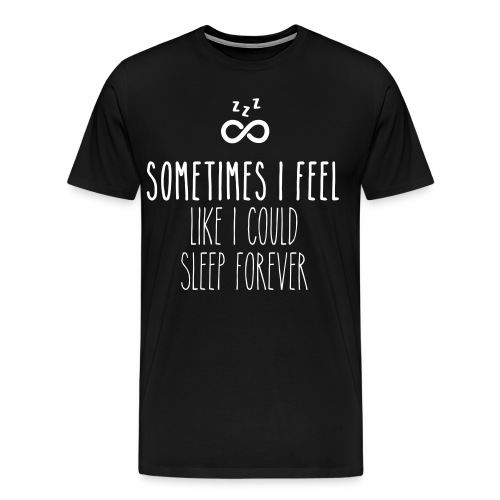 Sometimes I feel like I could sleep forever - Men's Premium T-Shirt