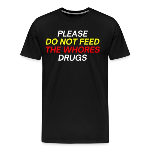Please Do Not Feed The Whores Drugs (red & yellow) - Men's Premium T-Shirt