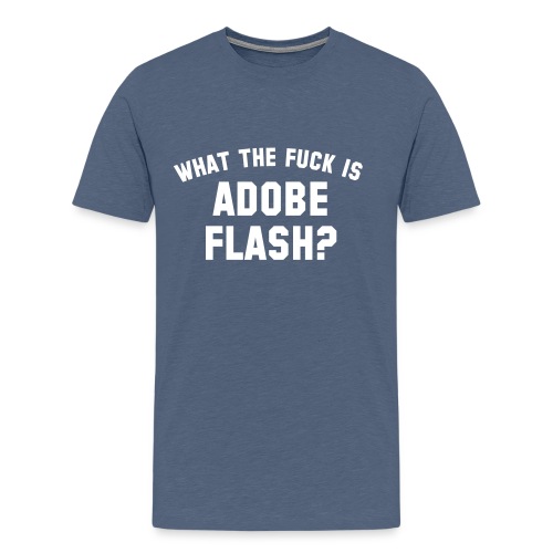 what the fuck is adobe flash - Men's Premium T-Shirt