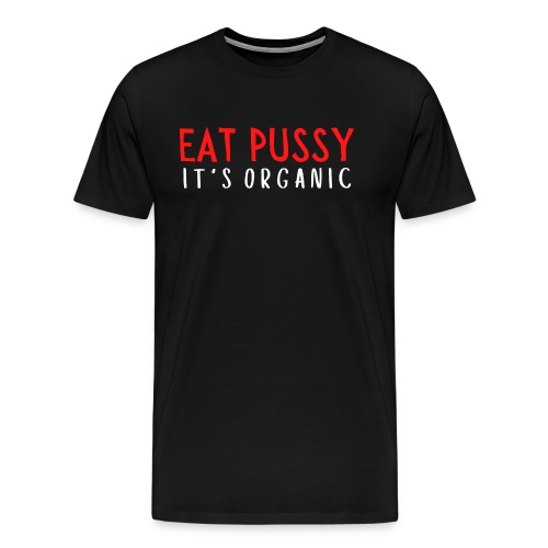 Eat Pussy It's Organic (red & white letters) - Men's Premium T-Shirt
