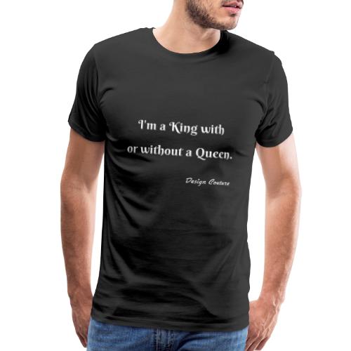 I M A KING WITH OR WITHOUT A QUEEN WHITE - Men's Premium T-Shirt