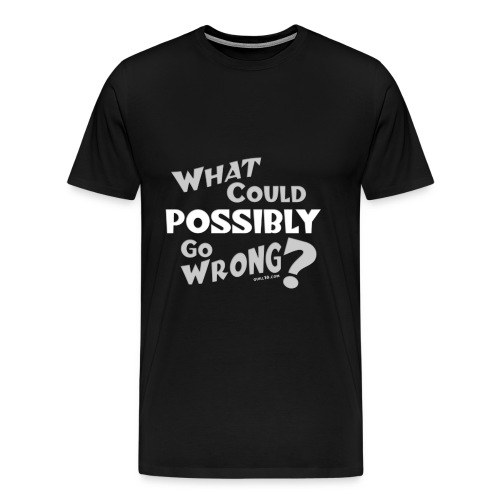 What could possibly go wrong - Men's Premium T-Shirt