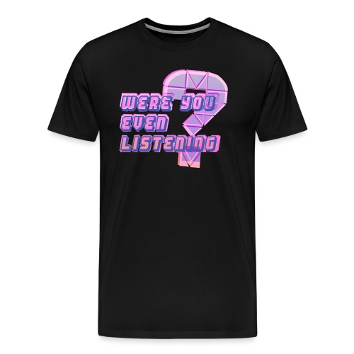 WereYouEvenListening - Men's Premium T-Shirt