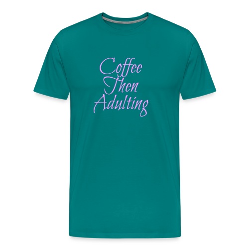 Coffee Then Adulting - Men's Premium T-Shirt