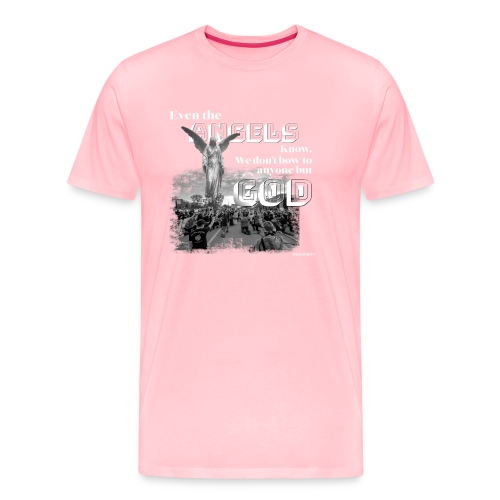 Even the Angels know. We don't bow but to GOD.... - Men's Premium T-Shirt