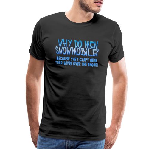 Why Do Men Snowmobile? - Men's Premium T-Shirt