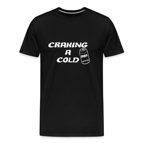 Craking A Cold One (With The Boys) - Men's Premium T-Shirt