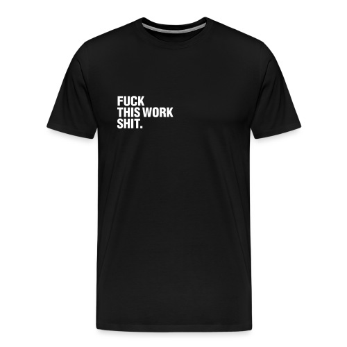 Fuckthisworkshitmug - Men's Premium T-Shirt