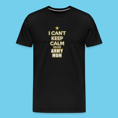 I Can't Keep Calm, I'm an Army Mom - Men's Premium T-Shirt