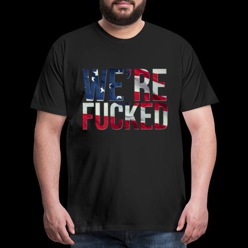 We're Fucked - America - Men's Premium T-Shirt