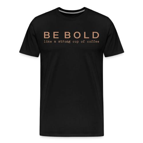 BE BOLD - Men's Premium T-Shirt