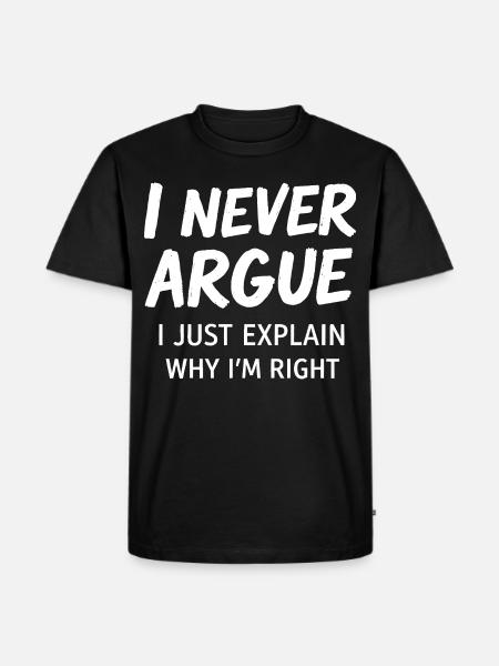 Never Argue Explain Right Tee - Men's Premium T-Shirt - black