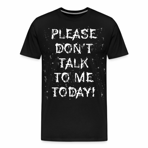 PLEASE DON'T TALK TO ME TODAY - Gift Ideas - Men's Premium T-Shirt