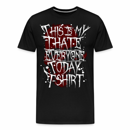 This Is My I Hate Everyone Today T-Shirt Gift Idea - Men's Premium T-Shirt
