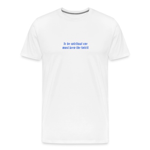 To Be Spiritual One Must Keep the Spirit - quote - Men's Premium T-Shirt