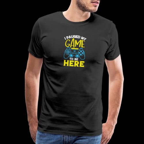 I Paused My Game For You - Men's Premium T-Shirt