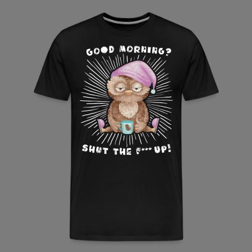 Good morning - funny saying for morning sleepshirt - Men's Premium T-Shirt