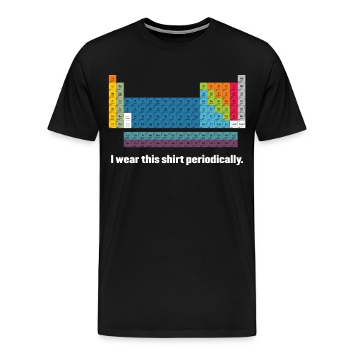I Wear This Shirt Periodically - Men's Premium T-Shirt