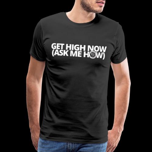 GET HIGH NOW (ask me how) - Men's Premium T-Shirt