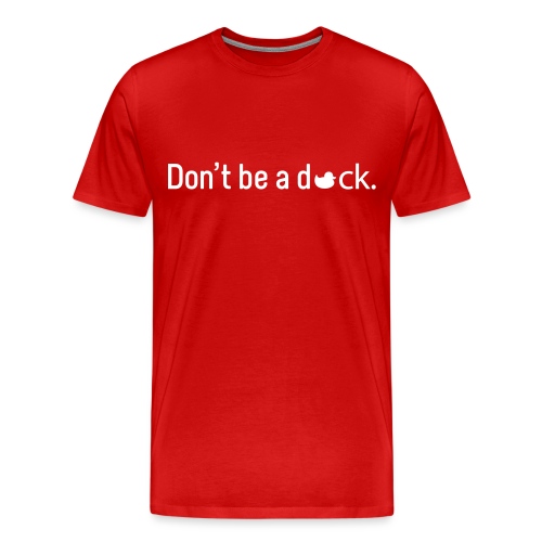 Don't Be a Duck - Men's Premium T-Shirt
