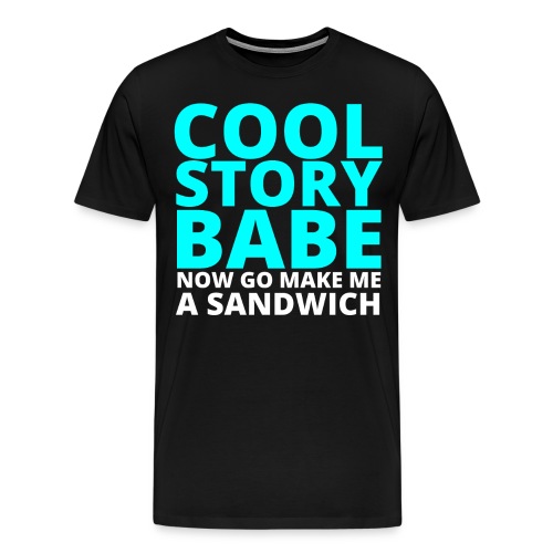 COOL STORY BABE, now go make me a sandwich - Men's Premium T-Shirt
