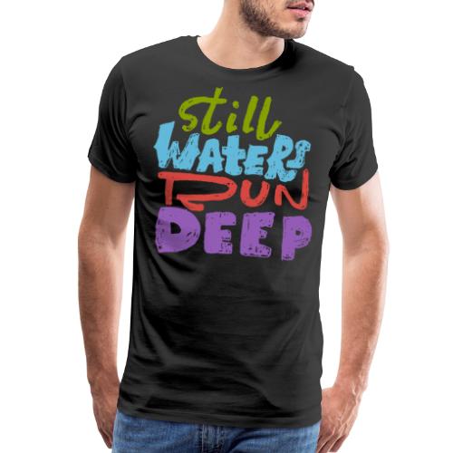 still waters run deep - Men's Premium T-Shirt