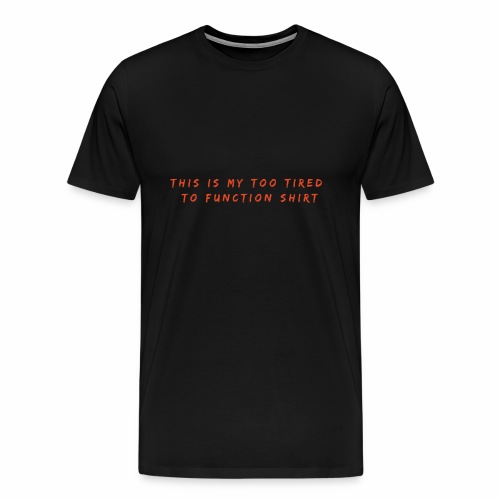 Too Tired Shirt - Men's Premium T-Shirt