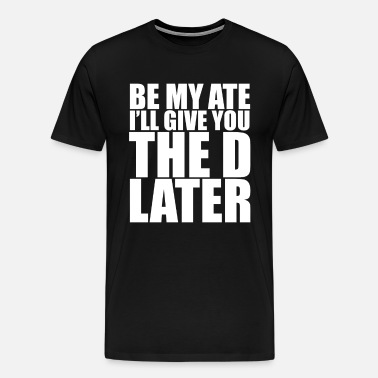 Be My Ate Funny Dating Crude T-Shirt' Men's Premium T-Shirt | Spreadshirt