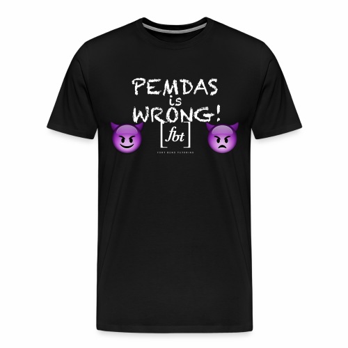 PEMDAS is Wrong! [fbt] - Men's Premium T-Shirt