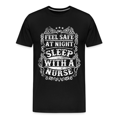 Feel Safe at Night Sleep with a Nurse. Nursing - Men's Premium T-Shirt