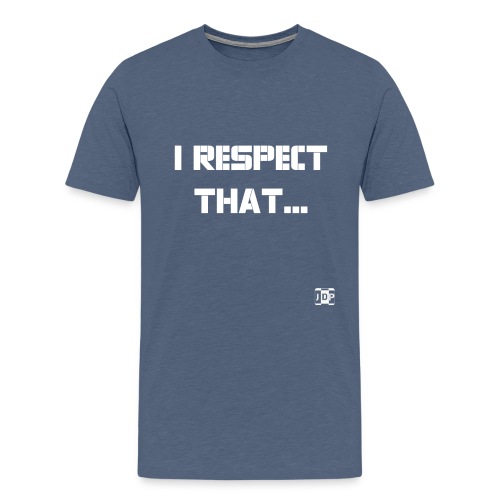 I respect that just word - Men's Premium T-Shirt