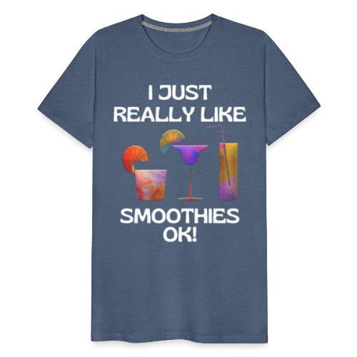 I Just Really Like Smoothies Ok, Funny Foodie - Men's Premium T-Shirt