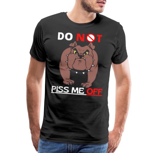 Funny Do Not Piss Me Off Angry Bulldog Lovers - Men's Premium T-Shirt