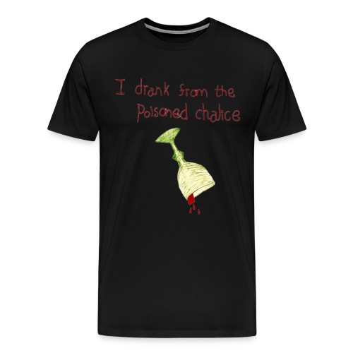 I Drank From the Poisoned Chalice - Men's Premium T-Shirt