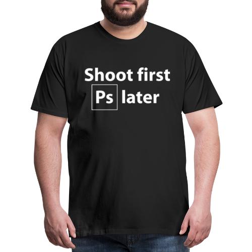 Shoot first, Photoshop later - Men's Premium T-Shirt