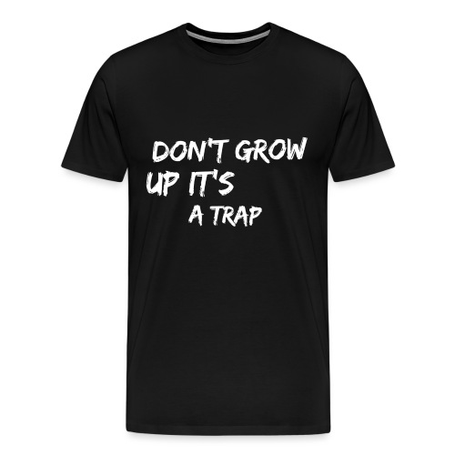 Don't Grow Up It's A Trap - Men's Premium T-Shirt