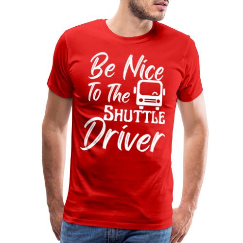 Be Nice To The Shuttle Driver Funny Bus Driver - Men's Premium T-Shirt