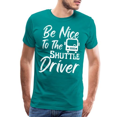 Be Nice To The Shuttle Driver Funny Bus Driver - Men's Premium T-Shirt