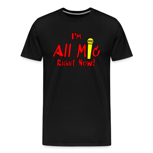 I'm All Mic! - Men's Premium T-Shirt