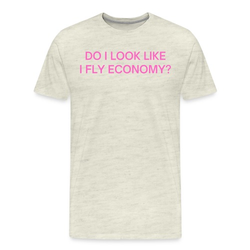 Do I Look Like I Fly Economy? (in pink letters) - Men's Premium T-Shirt