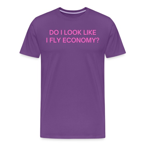 Do I Look Like I Fly Economy? (in pink letters) - Men's Premium T-Shirt