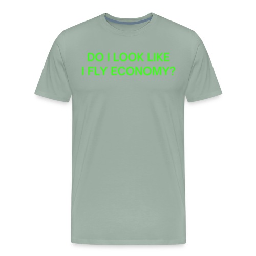 Do I Look Like I Fly Economy? (in neon green font) - Men's Premium T-Shirt