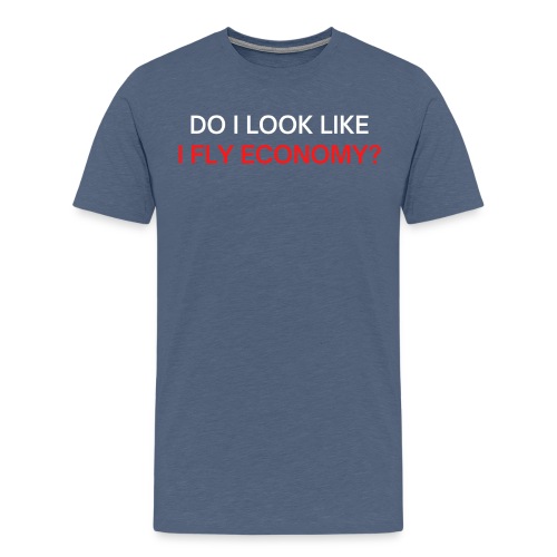Do I Look Like I Fly Economy? (red and white font) - Men's Premium T-Shirt