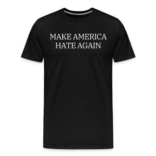 Make America Hate Again (White on Black) - Men's Premium T-Shirt