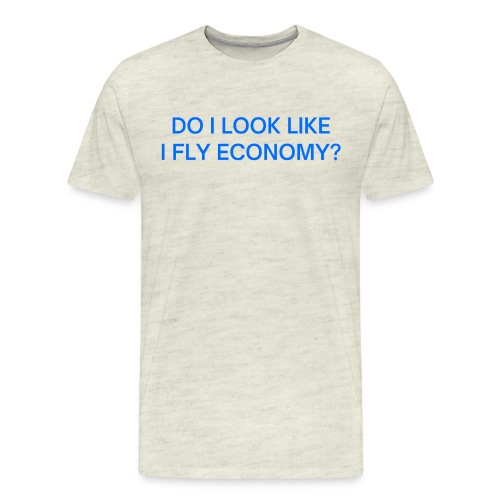 Do I Look Like I Fly Economy? (in blue letters) - Men's Premium T-Shirt